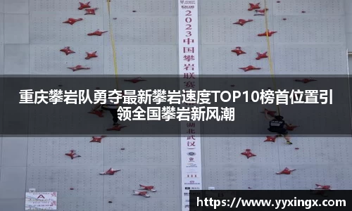 重庆攀岩队勇夺最新攀岩速度TOP10榜首位置引领全国攀岩新风潮