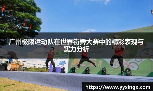 广州极限运动队在世界街舞大赛中的精彩表现与实力分析