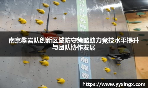 南京攀岩队创新区域防守策略助力竞技水平提升与团队协作发展