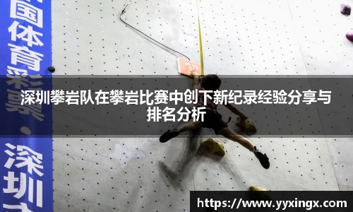深圳攀岩队在攀岩比赛中创下新纪录经验分享与排名分析